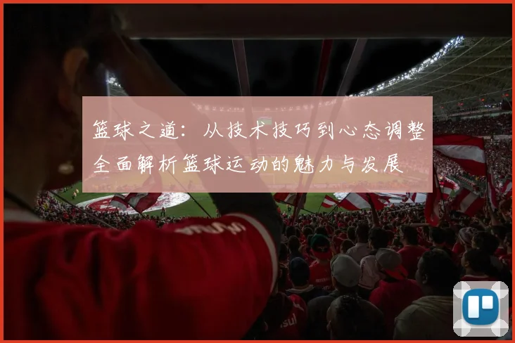 篮球之道：从技术技巧到心态调整全面解析篮球运动的魅力与发展