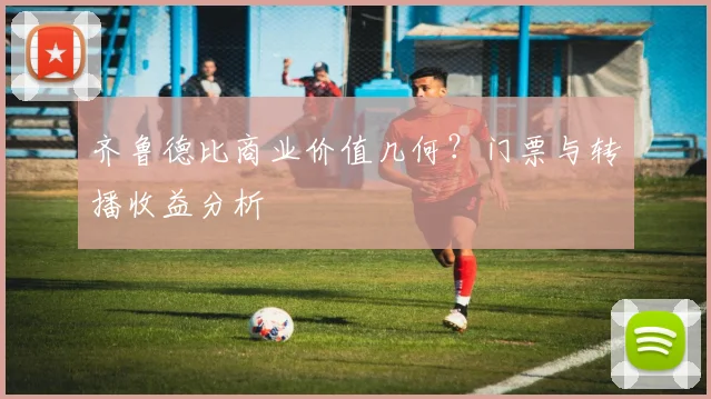 齐鲁德比商业价值几何？门票与转播收益分析