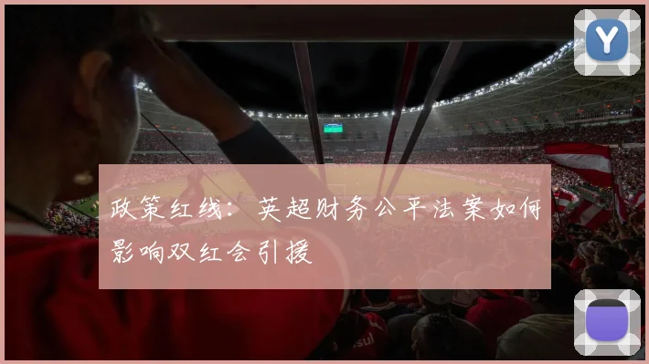 政策红线：英超财务公平法案如何影响双红会引援